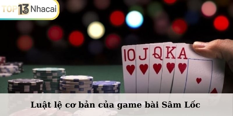 Luật lệ cơ bản của game bài Sâm Lốc