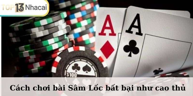 Cách chơi bài Sâm Lốc bất bại như cao thủ