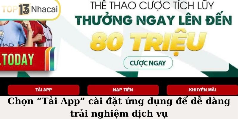 Chọn “Tải App” cài đặt ứng dụng để dễ dàng trải nghiệm dịch vụ