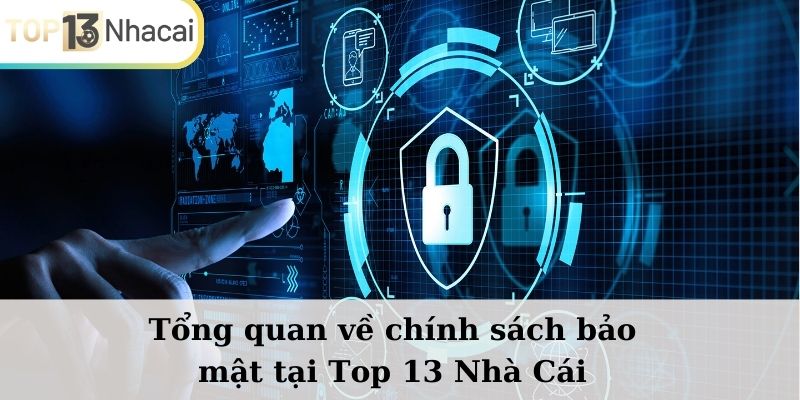 Tổng quan về chính sách bảo mật tại Top13nhacai.com