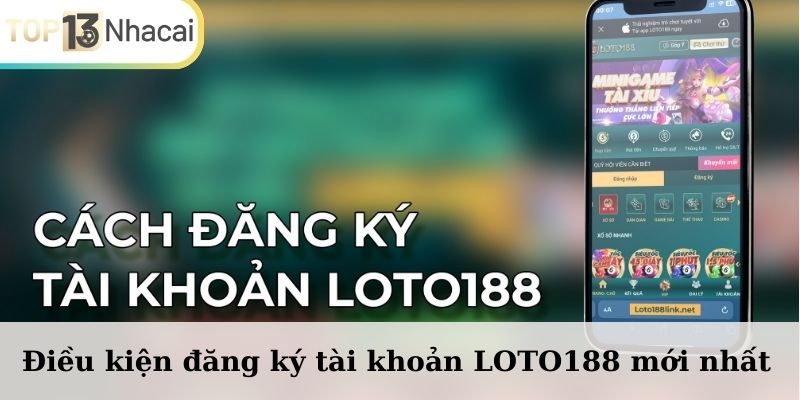 Điều kiện đăng ký tài khoản LOTO188 mới nhất