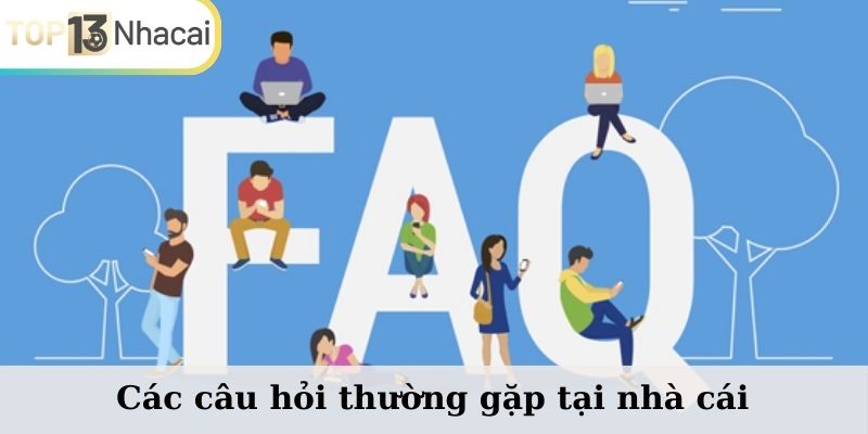 Các hỏi thường gặp tại nhà cái