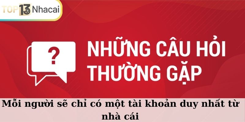 Mỗi người sẽ chỉ có một tài khoản duy nhất từ nhà cái