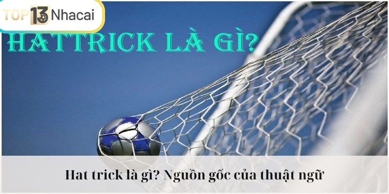 Giới thiệu đôi nét về thuật ngữ Hat trick là gì?