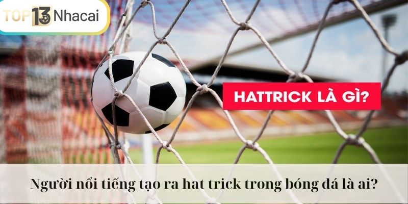 Cầu thủ nổi tiếng được ghi danh trong lịch sử về cú Hat trick