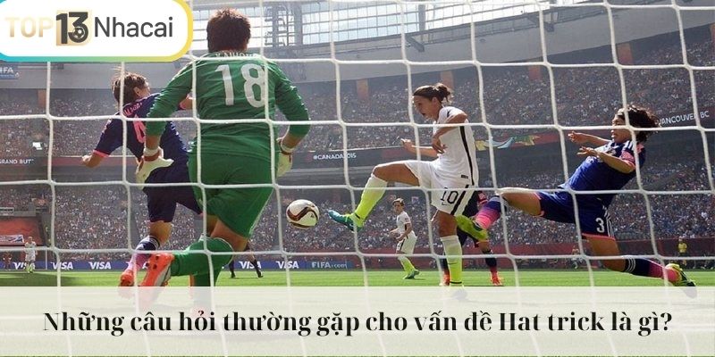 Hat trick là gì? và những thắc mắc của khán giả