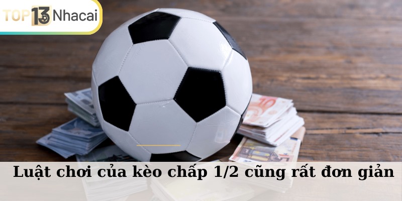 Luật chơi của kèo chấp 1/2 cũng rất đơn giản