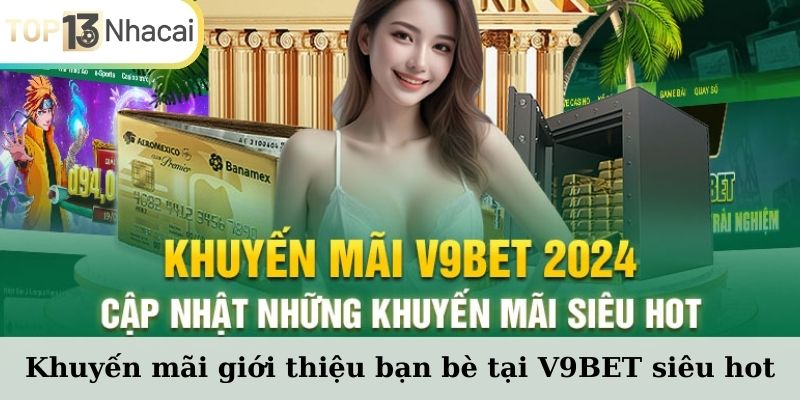 Khuyến mãi giới thiệu bạn bè tại V9BET siêu hot